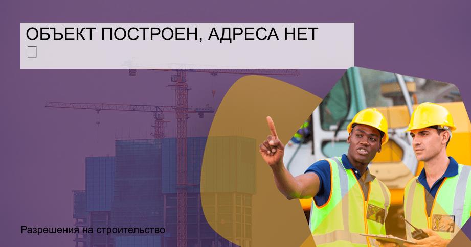 Объект построен, адреса нет 📬
