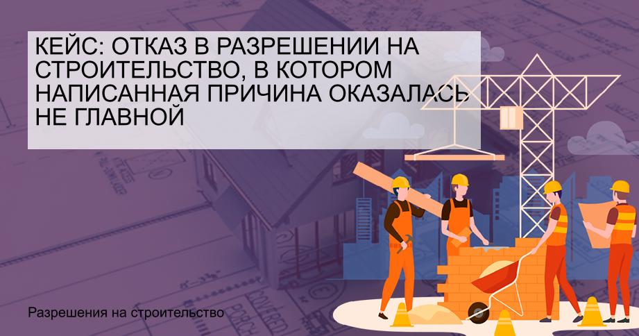 Кейс: отказ в разрешении на строительство, в котором написанная причина оказалась не главной